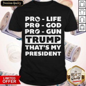 Funny Pro Life Pro God Pro Gun Trump That’s My President Shirt