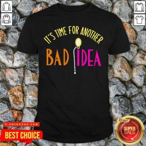 It’s Time For Another Bad Idea Shirt
