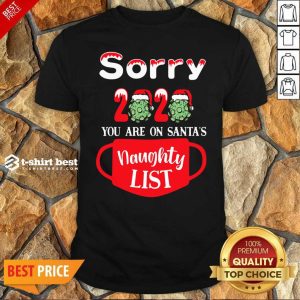 Top Sorry 2020 You Are On Santas Naughty List Shirt