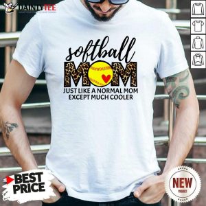 Softball Mom Just Like A Normal Mom Except Much Cooler Shirt