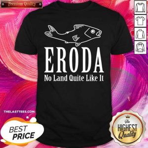 Cute Eroda No Land Quite Like It Shirt