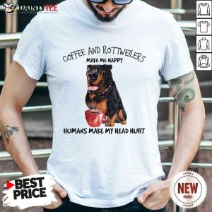 Premium Coffee And Rottweiler Make Me Happy Humans Shirt
