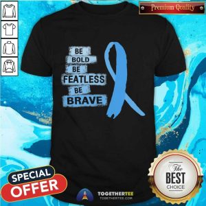 Hot Be Bold Be Featless Be Brave Prostate Cancer Awareness Light Blue Ribbon Warrior Hope Cure T-Shirt