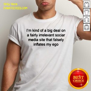 Funny I'm Kind Of A Big Deal On A Fairly Irrelevant Shirt