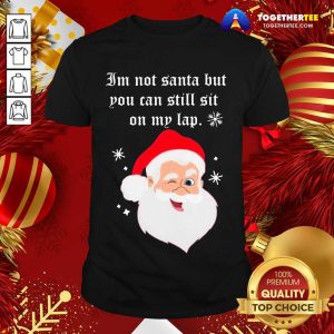 Pretty Santa Claus I’m Not Santa But You Can Still Sit On My Lap Christmas Shirt