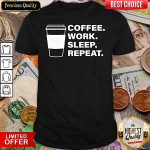 Funny Coffee Work Sleep Repeat Shirt