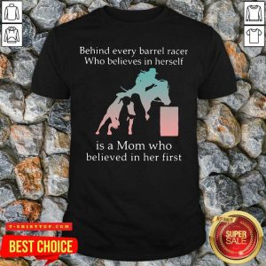 Behind Every Bull Rider Who Believes In Himself Is A Mom Who Believed In Him First Shirt