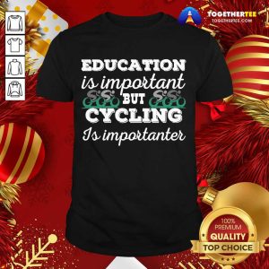 Official Education Is Important But Cycling Is Importanter Shirt