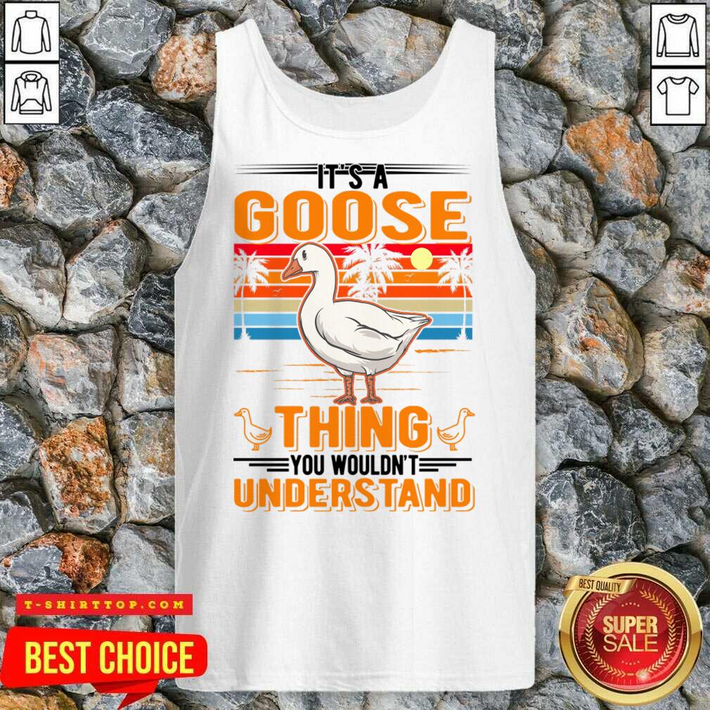 It's A Goose Thing You You Wouldn't Understand Shirt