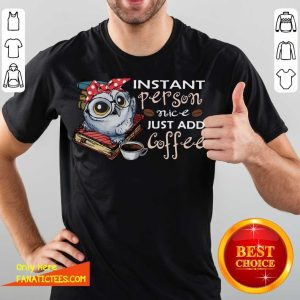 Original Owl Instant Person Nice Just Add Coffee Shirt