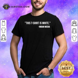 Good This T-Shirt Is White Indian Media Shirt