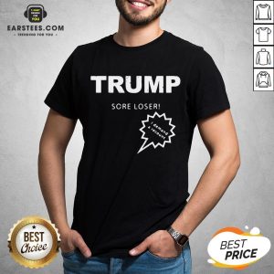 Official Trump Sore Loser I Demand A Recount Election 2020 Shirt
