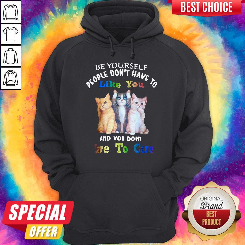Cat Be Yourself People Don't Have To Like You And You Don't Have To Care Shirt