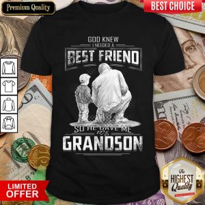 Nice God Knew I Need A Best Friend So He Gave Me Grandson Shirt