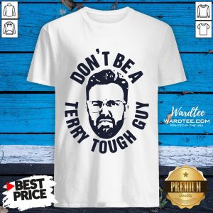 Don’t Be A Terry Tough Guy Shirt