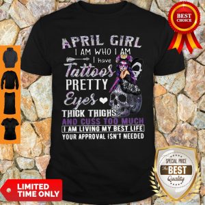 Sugar Skull April Girl I Am Who I Am I Have Tattoos Pretty Eyes Thick Thighs Shirt