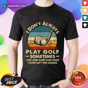 I Don't Always Play Golf Vintage Shirt