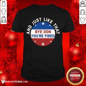 Cute Bye Don You’re Fired Just Like That Election 2020 Stars Shirt