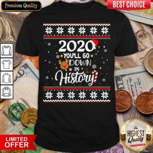 Good 2020 You’ll Go Down In History Funny Christmas Ugly Sweater Shirt