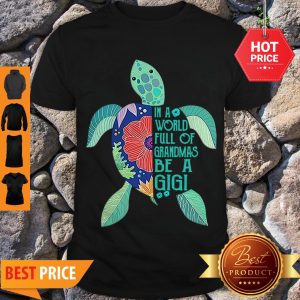 Cute Turtle In A World Full Of Grandmas Be A Gigi Shirt