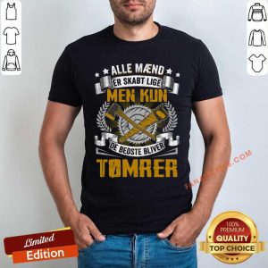 Alle Maend Er Skabt Lige Men Kun De Bedste Bliver Tomrer Shirt
