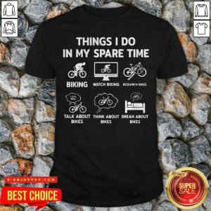 Nice Things I Do In My Spare Time Biking Watch Biking Research Bikes Shirt