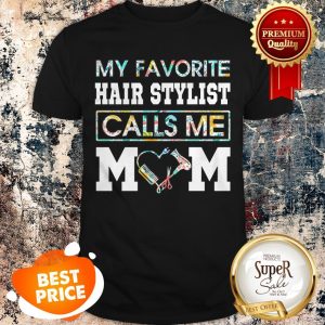 Nice Flowers My Favorite Hair Stylist Calls Me Mom Shirt