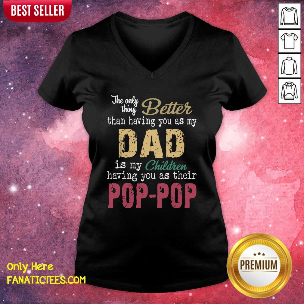 Good The Only Thing Better Than Having You As Dad Is Their Pop Shirt