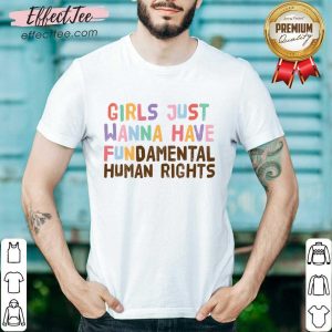 Girls Just Wanna Have Fundamental Human Rights Shirt