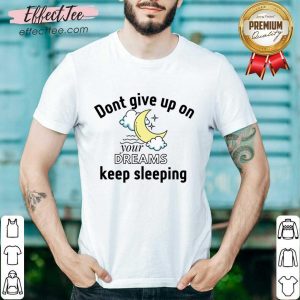 Don't Give Up On Your Dreams Keep Sleeping Shirt