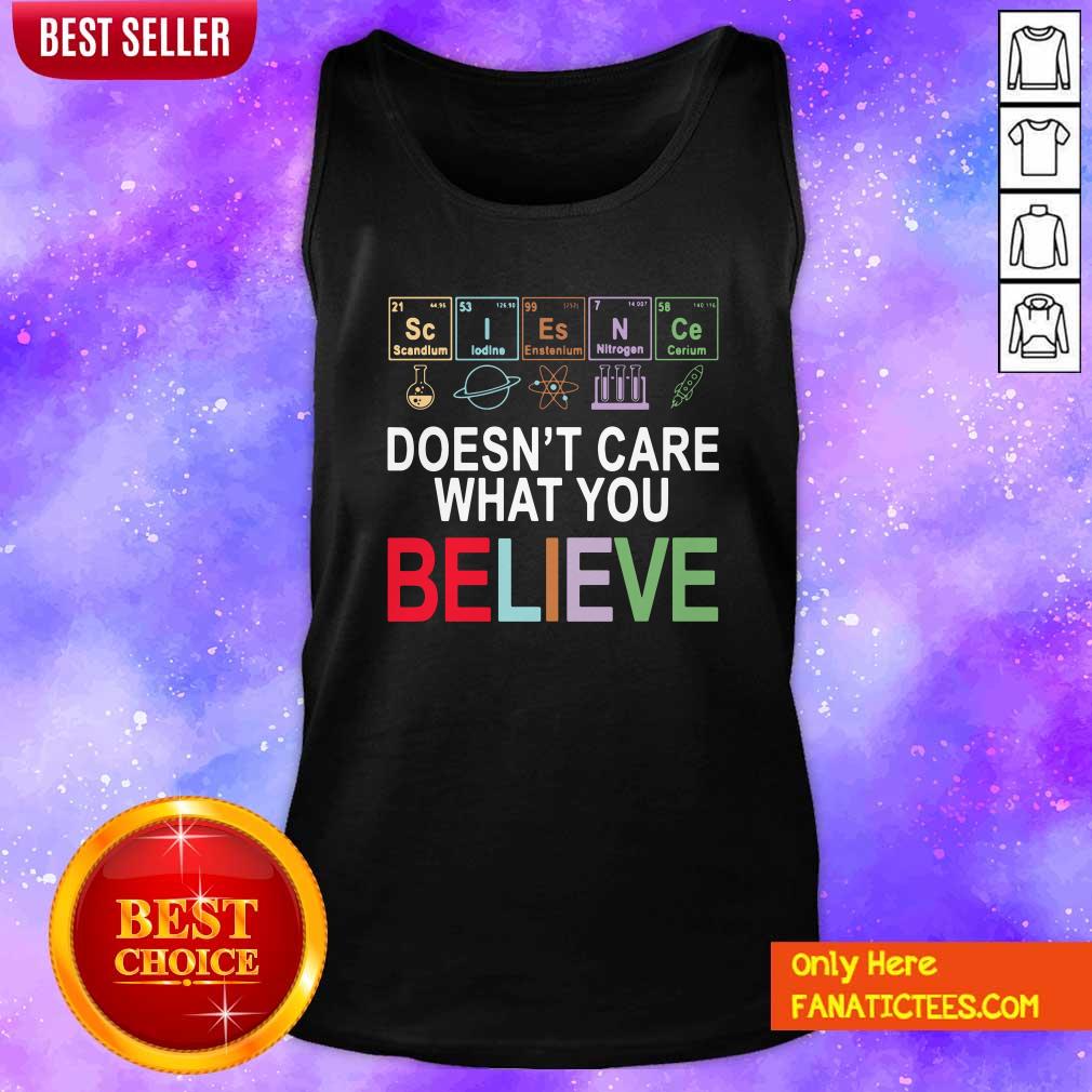 Funny Science Doesn’t Care What You Believe Shirt