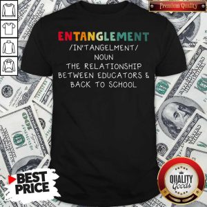 Entanglemaent The Relationship Between Educators Back To School Shirt