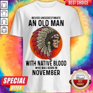Never Underestimate An Old Man With Native Blood Who Was Born In November Sunset Shirt