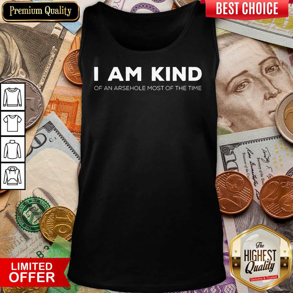 Top I Am Kind Of An Arsehole Most Of The Time Shirt