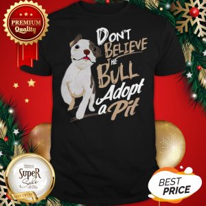 Pitbull Don't Believe The Bull Adopt A Pit Shirt