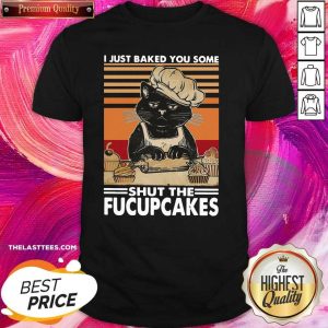 Top Back Cati Just Baked You Some Shut The Fucupcakes Vintage Shirt