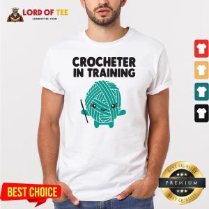 Funny Crocheter In Training Shirt