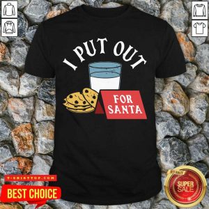 Good I Put Out For Santa Shirt