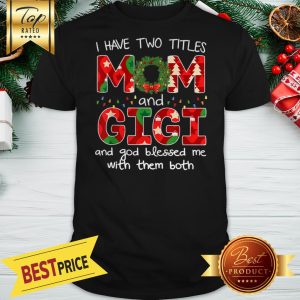 Have Two Titles Mom And GiGi Christmas Gift Shirt