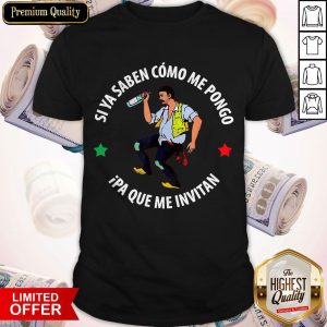 Top Si Ya Saben Como Me Pongo Ipa Que Me Invitan Shirt