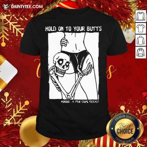 Top Hold On To Your Butts Morbid A True Crime Podcast Shirt