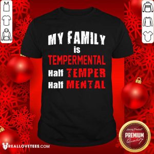 Cool My Family Is Temperamental Half Temper Half Mental Shirt