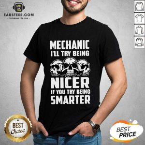 Top Skull Mechanic Nicer Smarter Happy Shirt
