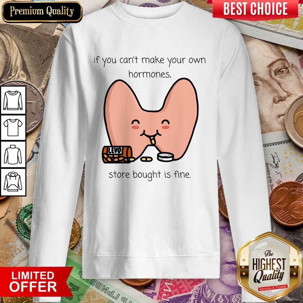 If You Can't Make Your Own Hormones Store Bought Is Fine Shirt