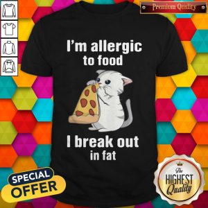 I’m Allergic To Food I Break Out In Fat Cat Eat Pizza Shirt