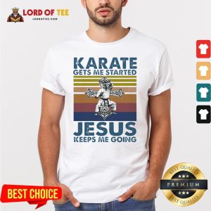 Top Karate Gets Me Started Jesus Keeps Me Going Vintage Shirt