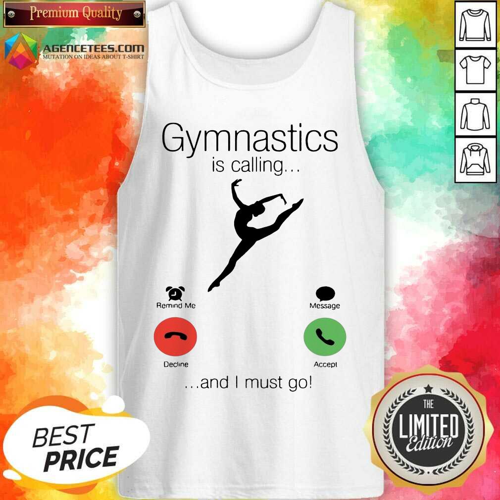 Gymnastics Is Calling And 5 I Must Go Shirt