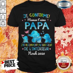 Je Confirme Maman T' Aime Papa J'ai Récemment Vu Son Ceur De L'intérieur Noah 2020 Shirt