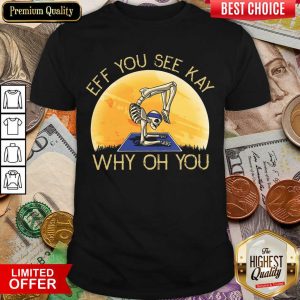 Good Skeleton Yoga Eff You See Kay Why Oh You Shirt