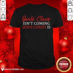 Happy Santa Claus Isn’t Coming Jesus Christ Shirt